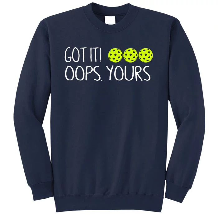 Got It Oops Yours Funny Pickleball Lovers Tank Top.Png Tall Sweatshirt