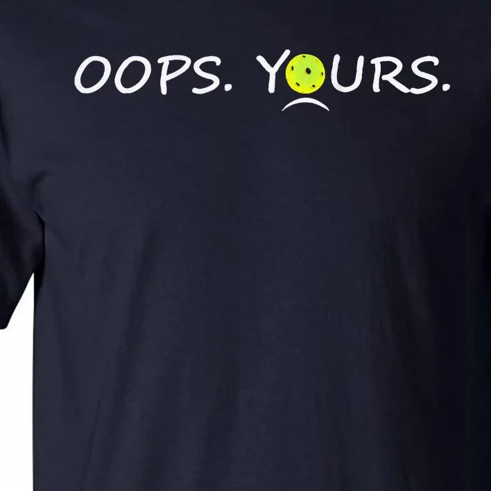 Got It Oops Yours Funny Pickleball Lovers (Front And Back) Tall T-Shirt