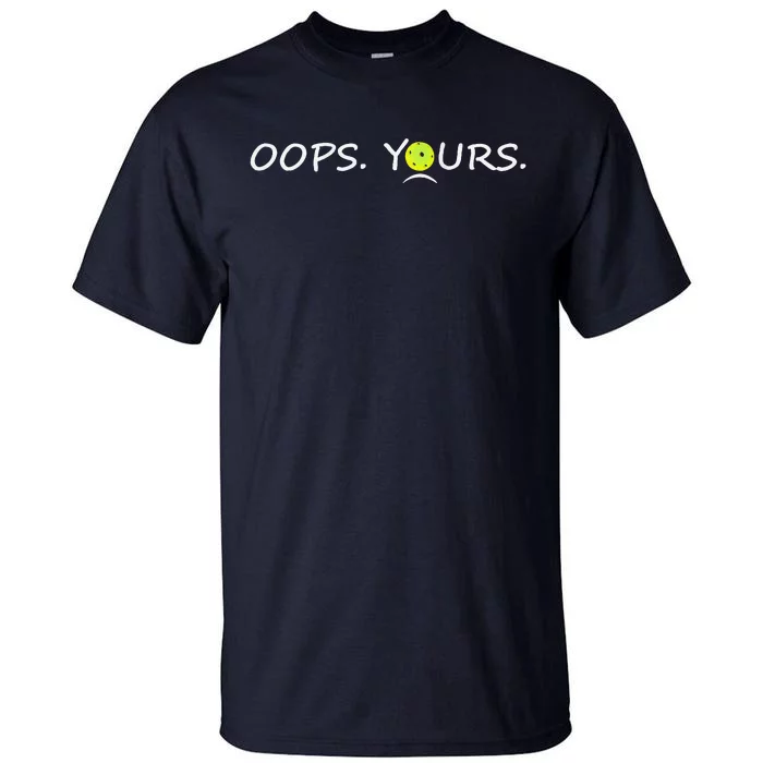 Got It Oops Yours Funny Pickleball Lovers (Front And Back) Tall T-Shirt