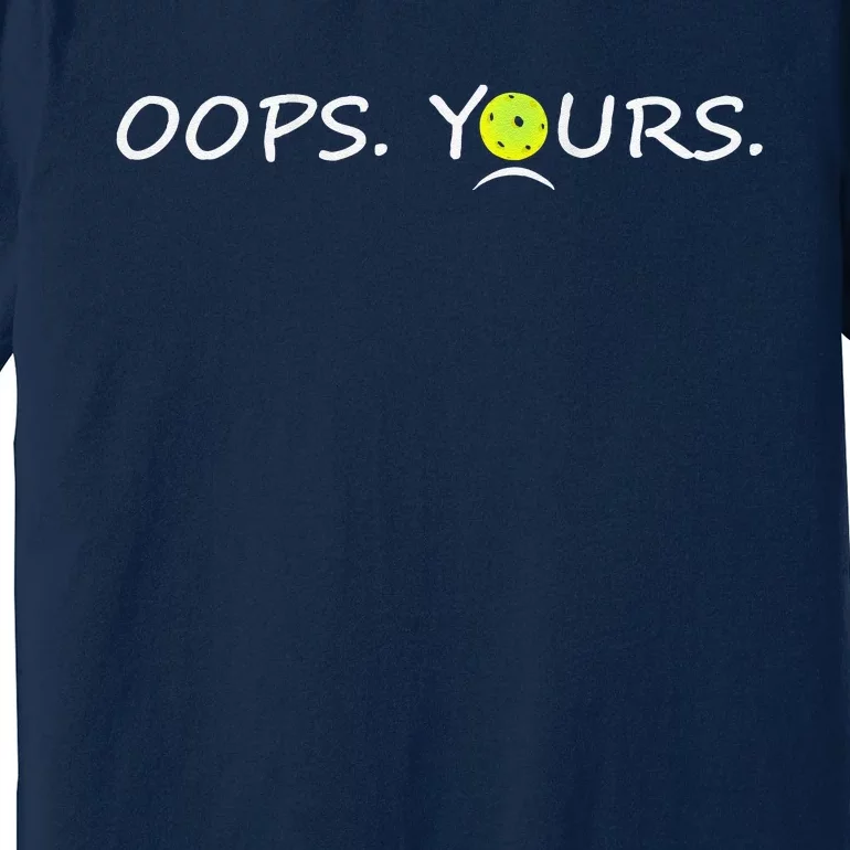 Got It Oops Yours Funny Pickleball Lovers (Front And Back) Premium T-Shirt