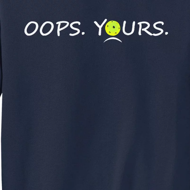 Got It Oops Yours Funny Pickleball Lovers (Front And Back) Tall Sweatshirt