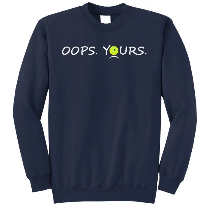 Got It Oops Yours Funny Pickleball Lovers (Front And Back) Tall Sweatshirt