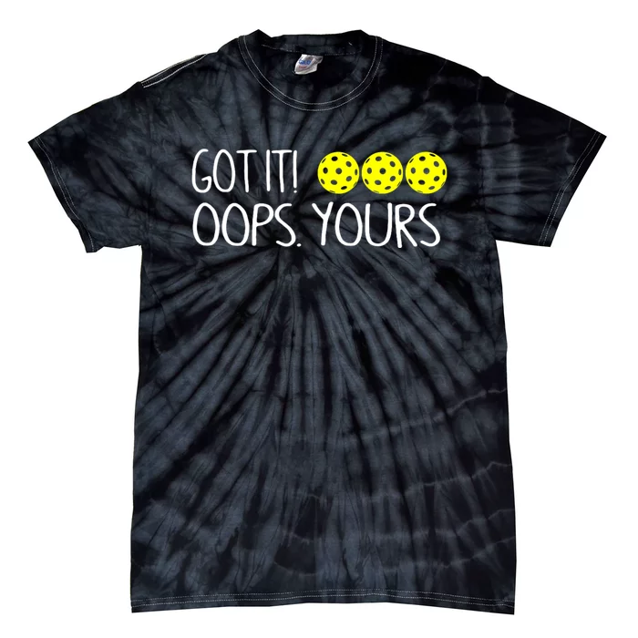 Got It Oops Yours Funny Pickleball Lovers Tie-Dye T-Shirt