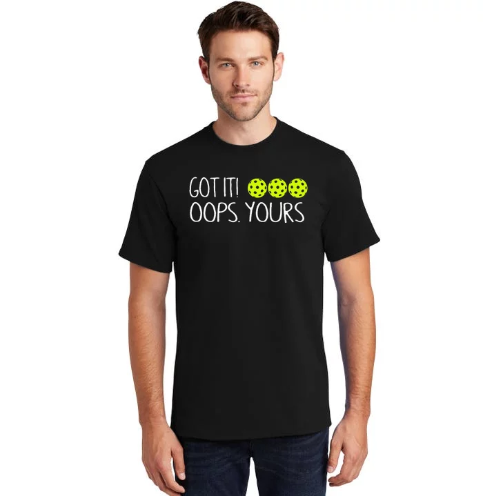 Got It Oops Yours Pickleball Lovers Tall T-Shirt