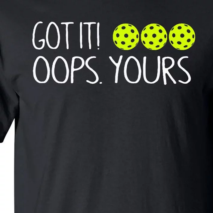 Got It Oops Yours Pickleball Lovers Tall T-Shirt