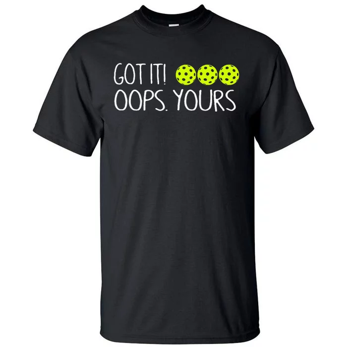 Got It Oops Yours Pickleball Lovers Tall T-Shirt