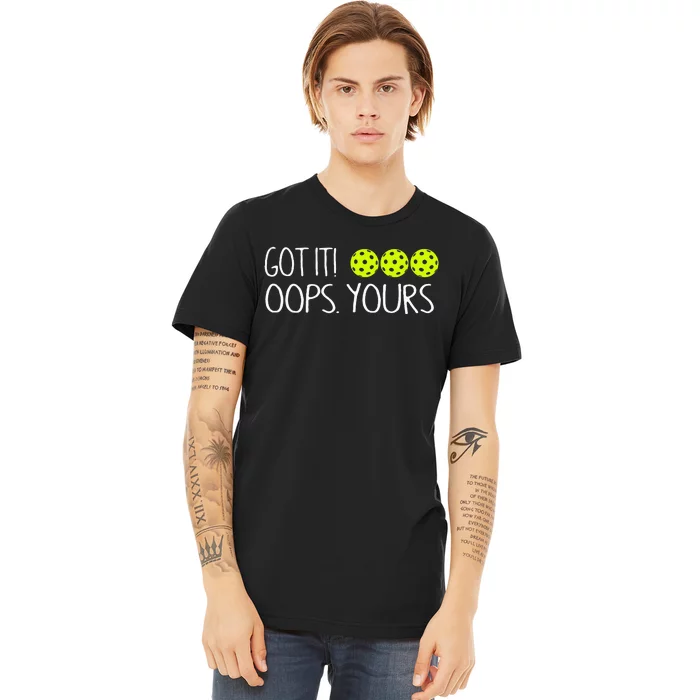 Got It Oops Yours Pickleball Lovers Premium T-Shirt