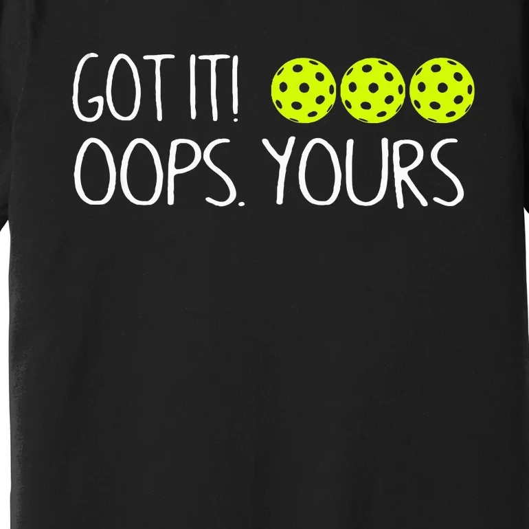 Got It Oops Yours Pickleball Lovers Premium T-Shirt