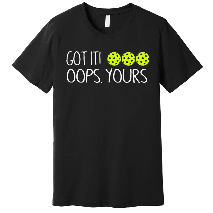 Got It Oops Yours Pickleball Lovers Premium T-Shirt