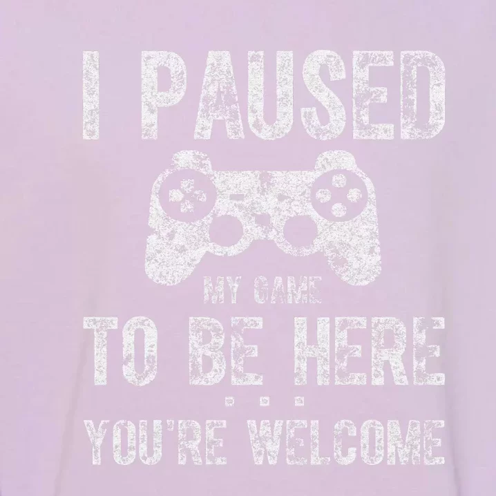 Gamer I Paused My Game To Be Here You're Welcome Garment-Dyed Sweatshirt