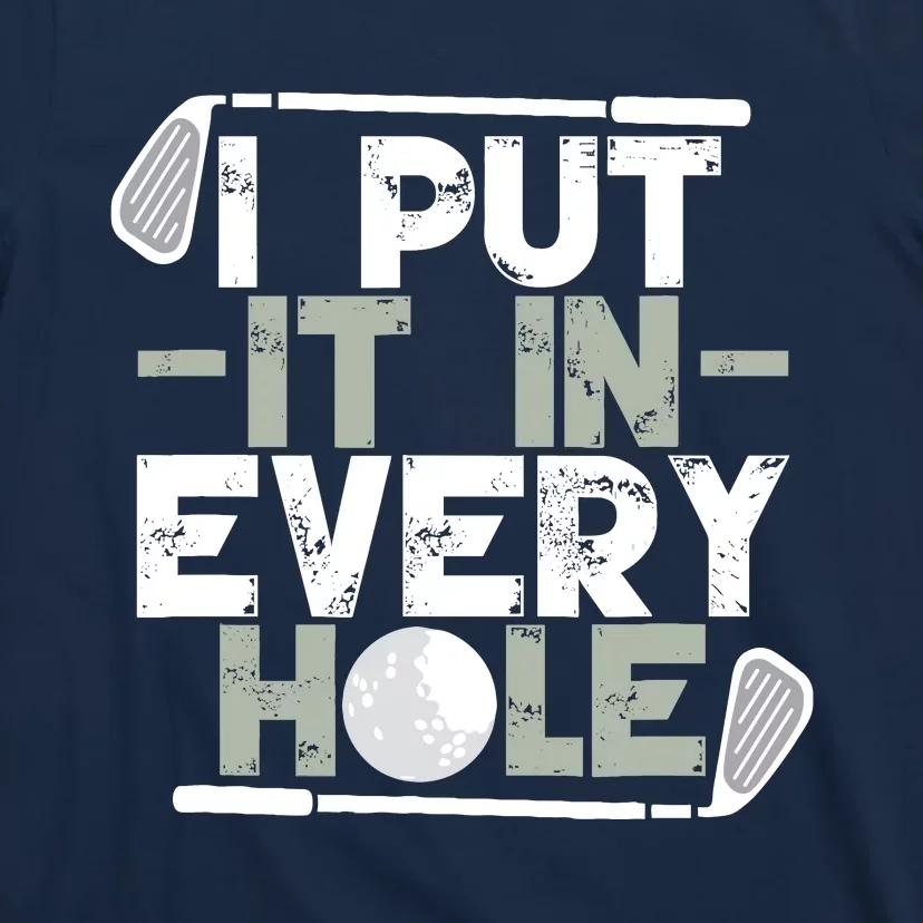 Golf I Put It In Every Hole T-Shirt