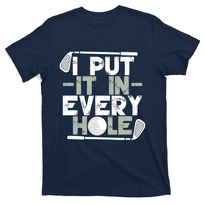 Golf I Put It In Every Hole T-Shirt