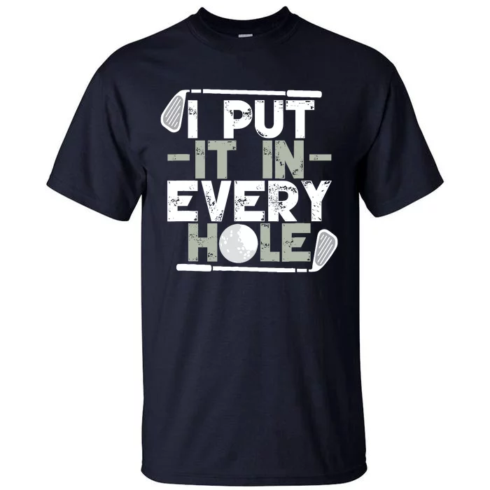 Golf I Put It In Every Hole Tall T-Shirt