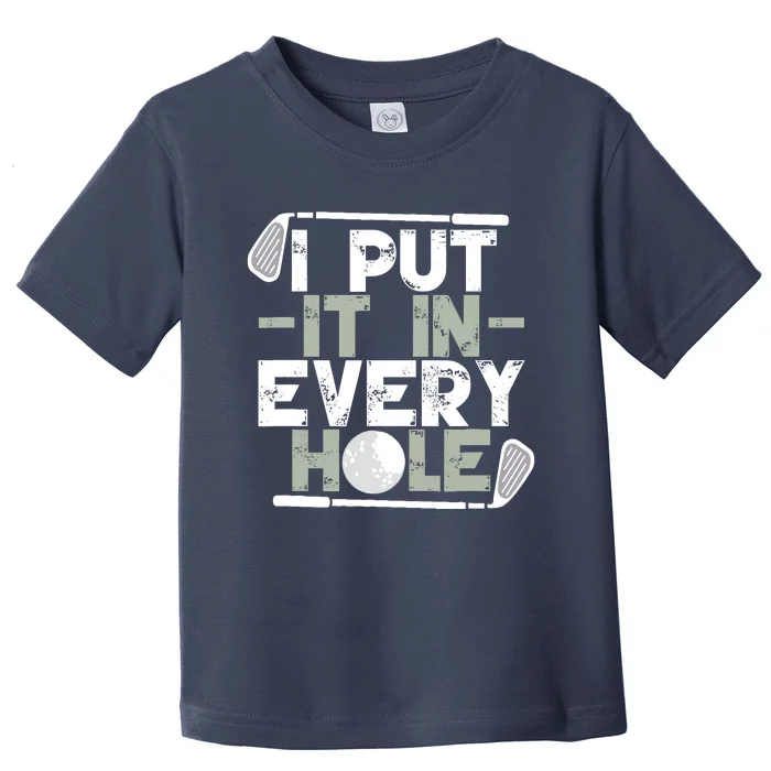 Golf I Put It In Every Hole Toddler T-Shirt