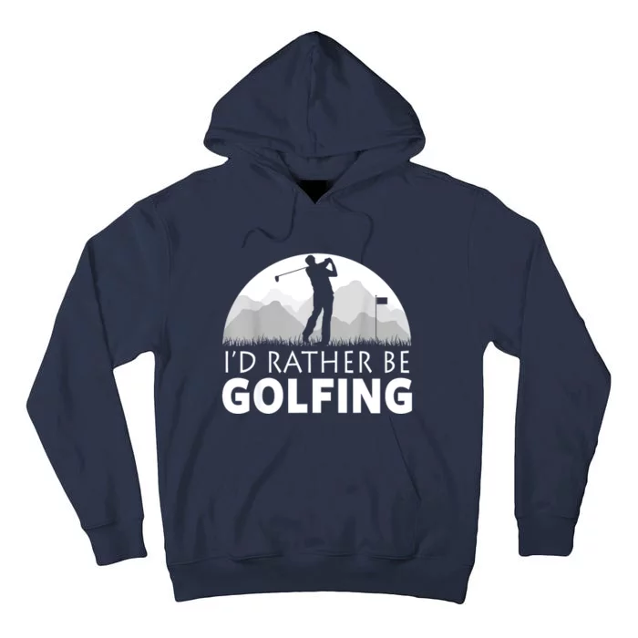 Golf Id Rather Be Golfing Funny Golf Gift Tall Hoodie