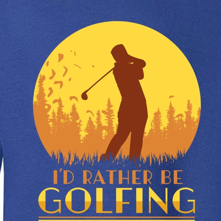 Golfer Id Rather Be Golfing Player Instructor Athlete Gift Toddler Sweatshirt