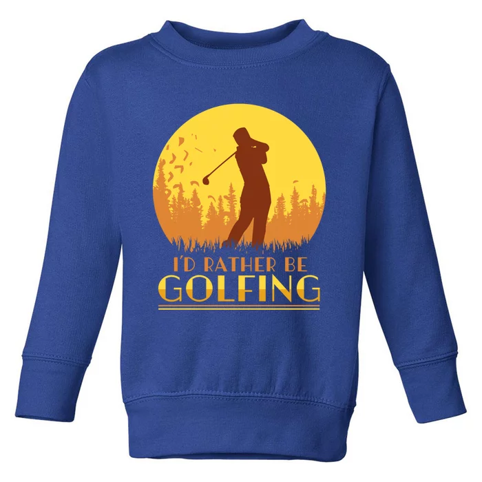 Golfer Id Rather Be Golfing Player Instructor Athlete Gift Toddler Sweatshirt