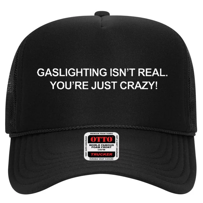 Gaslighting IsnT Real YouRe Just Crazy High Crown Mesh Trucker Hat