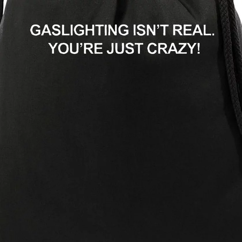 Gaslighting IsnT Real YouRe Just Crazy Drawstring Bag