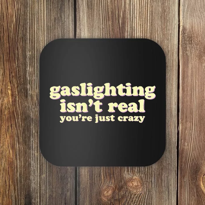 Gaslighting IsnT Real YouRe Just Crazy Funny Ironic Coaster