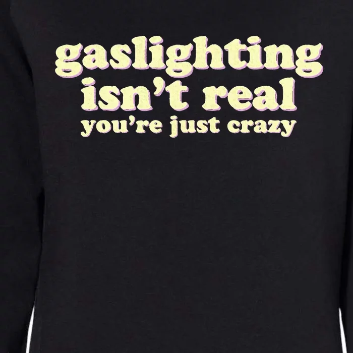 Gaslighting IsnT Real YouRe Just Crazy Funny Ironic Womens California Wash Sweatshirt