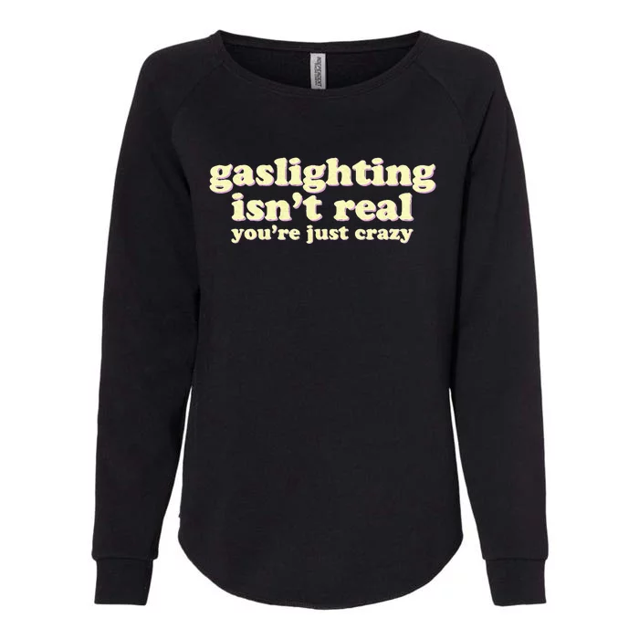 Gaslighting IsnT Real YouRe Just Crazy Funny Ironic Womens California Wash Sweatshirt