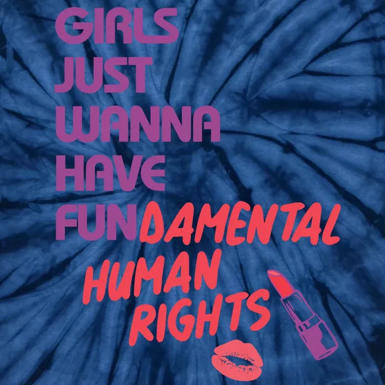 Girls Just Wanna Have Fun-damental Human Rights Tie-Dye T-Shirt