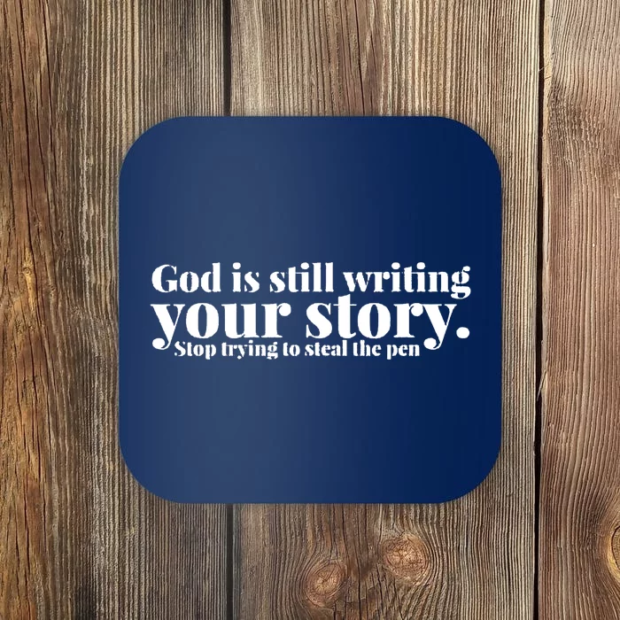 God Is Still Writing Your Story Stop Trying To Steal The Pen Coaster