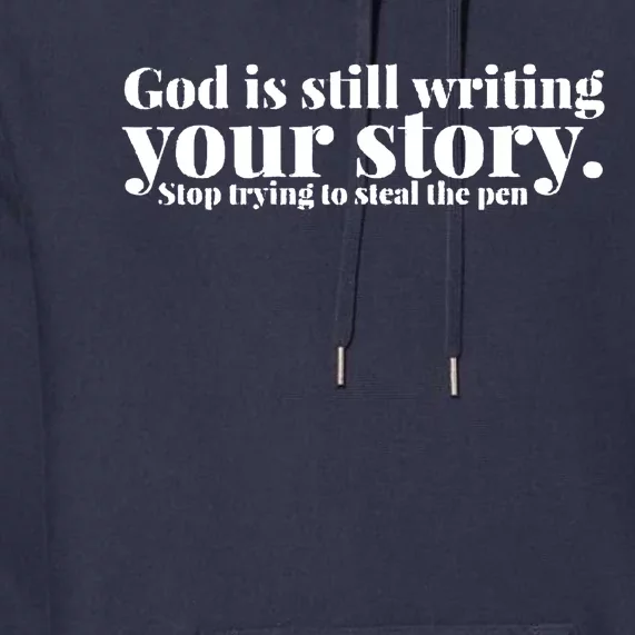 God Is Still Writing Your Story Stop Trying To Steal The Pen Premium Hoodie