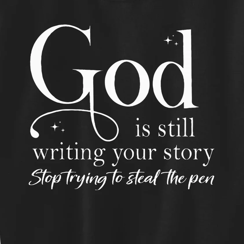 God Is Still Writing Your Story Stop Trying To Steal The Pen Kids Sweatshirt