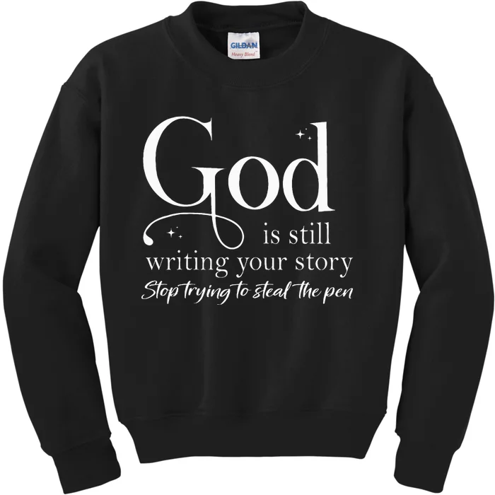 God Is Still Writing Your Story Stop Trying To Steal The Pen Kids Sweatshirt