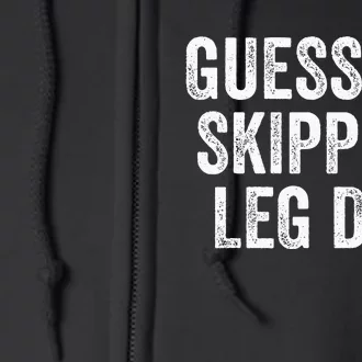 Guess Im Skipping Leg Day Funny Broken Leg Foot Toe Injury Full Zip Hoodie