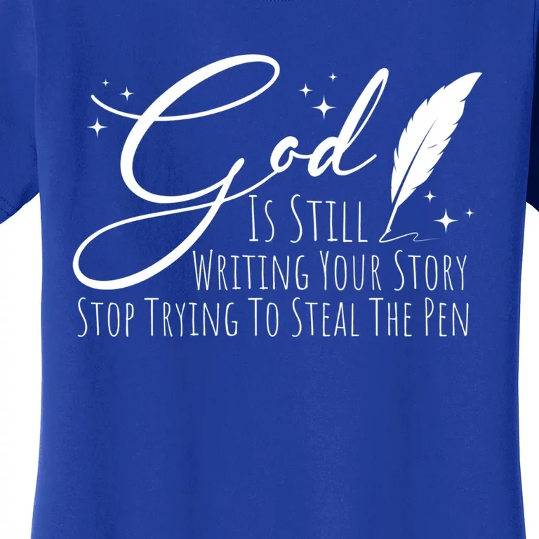 God Is Still Writing Your Story Stop Trying To Steal The Pen Cute Gift Women's T-Shirt