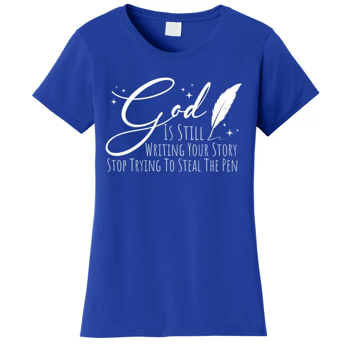 God Is Still Writing Your Story Stop Trying To Steal The Pen Cute Gift Women's T-Shirt