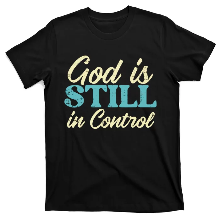 God Is Still In Control Jesus Faith Christian T-Shirt