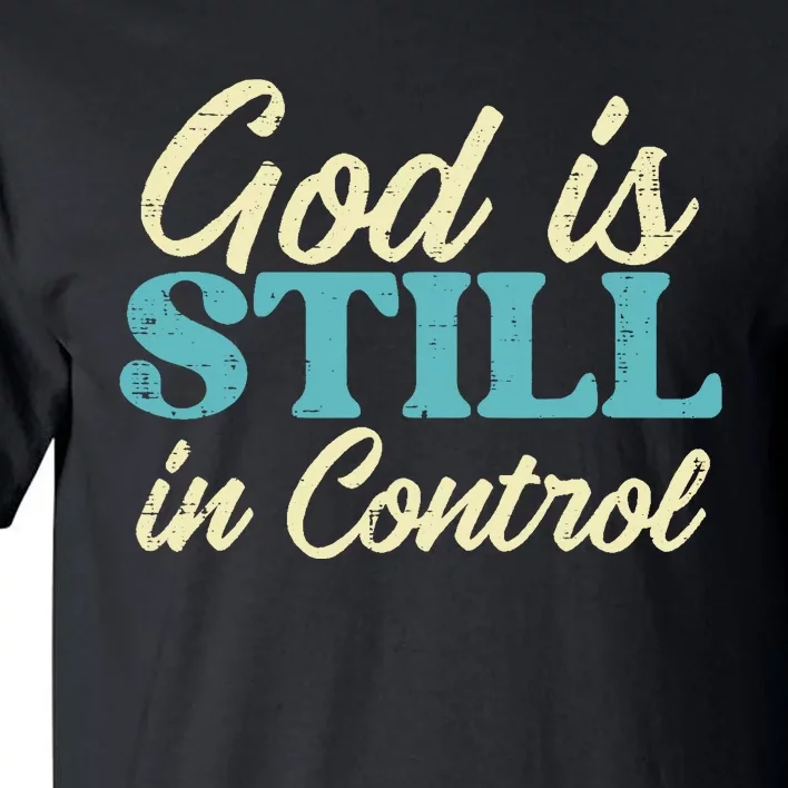 God Is Still In Control Jesus Faith Christian Tall T-Shirt