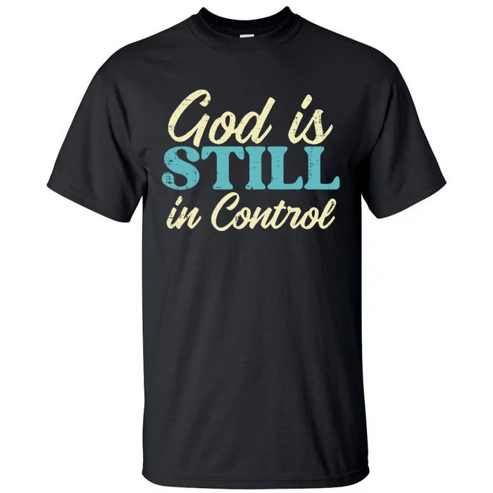 God Is Still In Control Jesus Faith Christian Tall T-Shirt