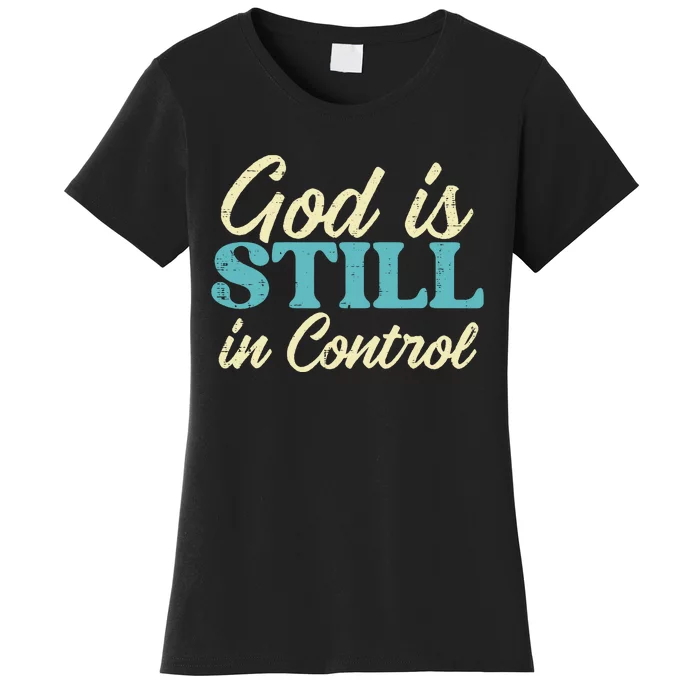 God Is Still In Control Jesus Faith Christian Women's T-Shirt