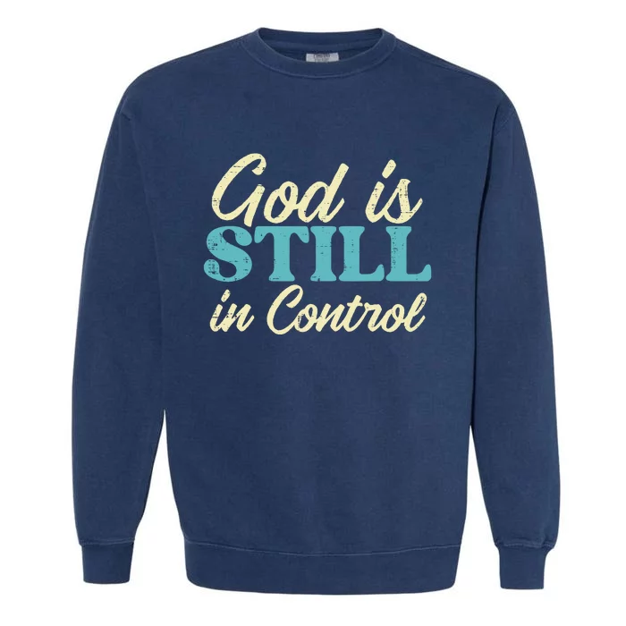 God Is Still In Control Jesus Faith Christian Garment-Dyed Sweatshirt