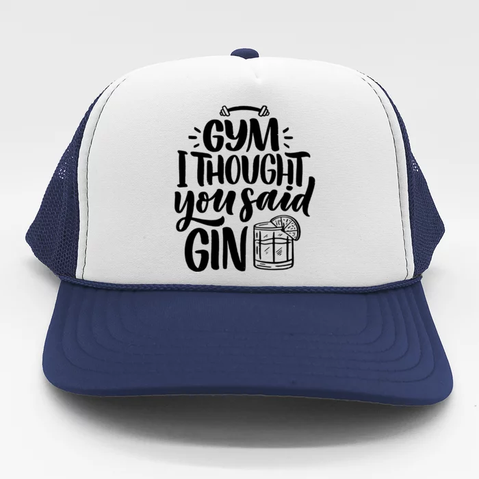 Gym I Thought You Said Gin Trucker Hat