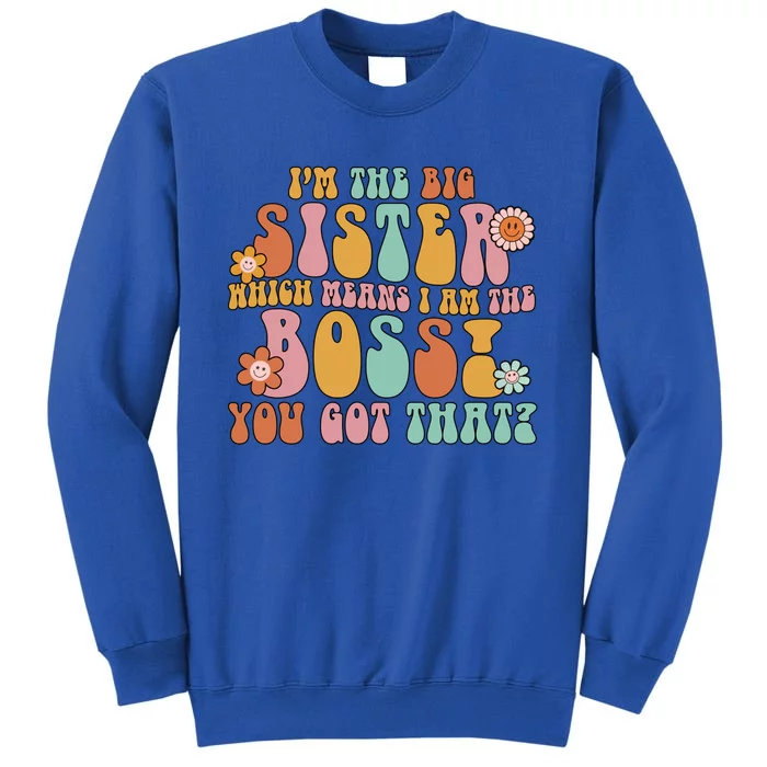 Groovy I'm The Big Sister Which Means I Am The Boss Sister Cool Gift Tall Sweatshirt