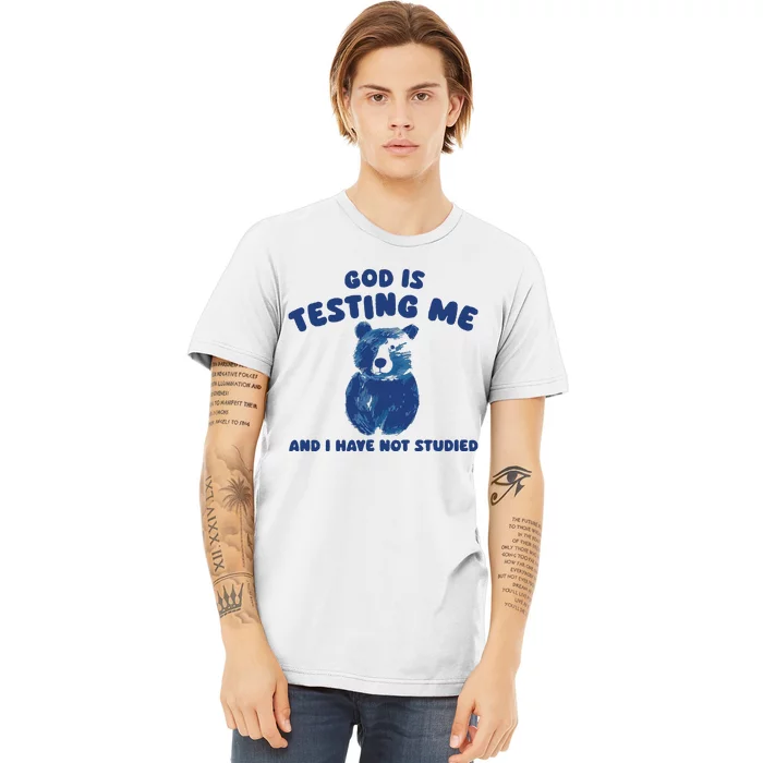 God Is Testing Me And I Have Not Studied Premium T-Shirt