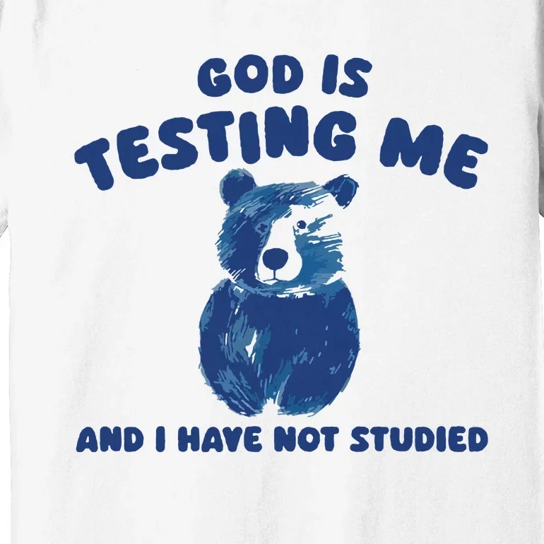 God Is Testing Me And I Have Not Studied Premium T-Shirt