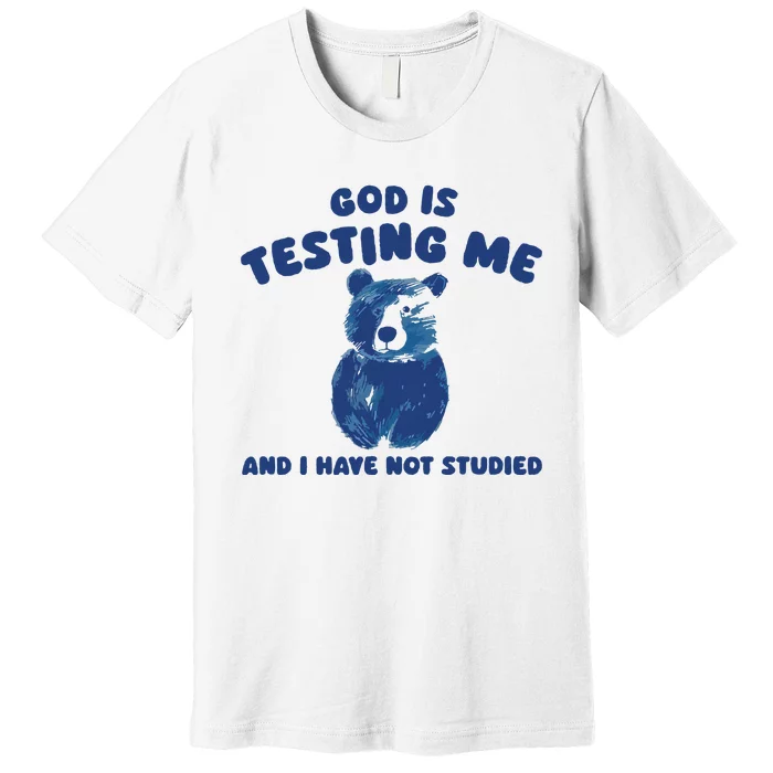 God Is Testing Me And I Have Not Studied Premium T-Shirt