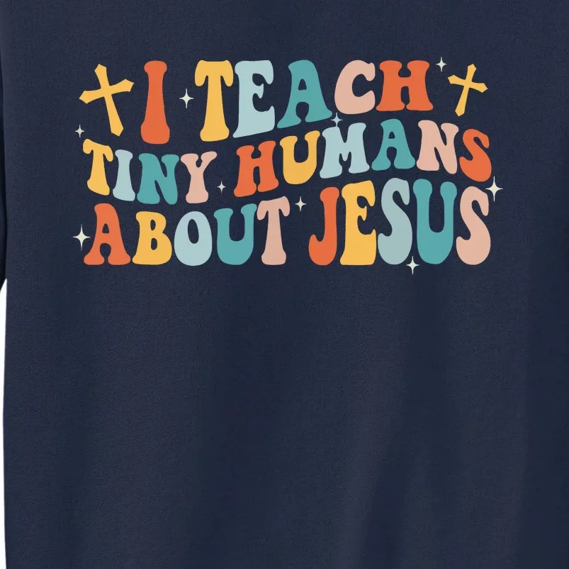 Groovy I Teach Tiny Human About Jesus Christian Teacher Tall Sweatshirt