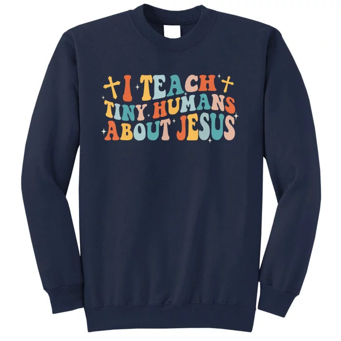 Groovy I Teach Tiny Human About Jesus Christian Teacher Tall Sweatshirt