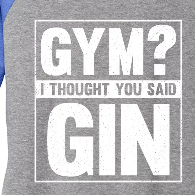 Gym I Thought You Said Gin Alcohol Partying Cocktail Pub Gift Women's Tri-Blend 3/4-Sleeve Raglan Shirt