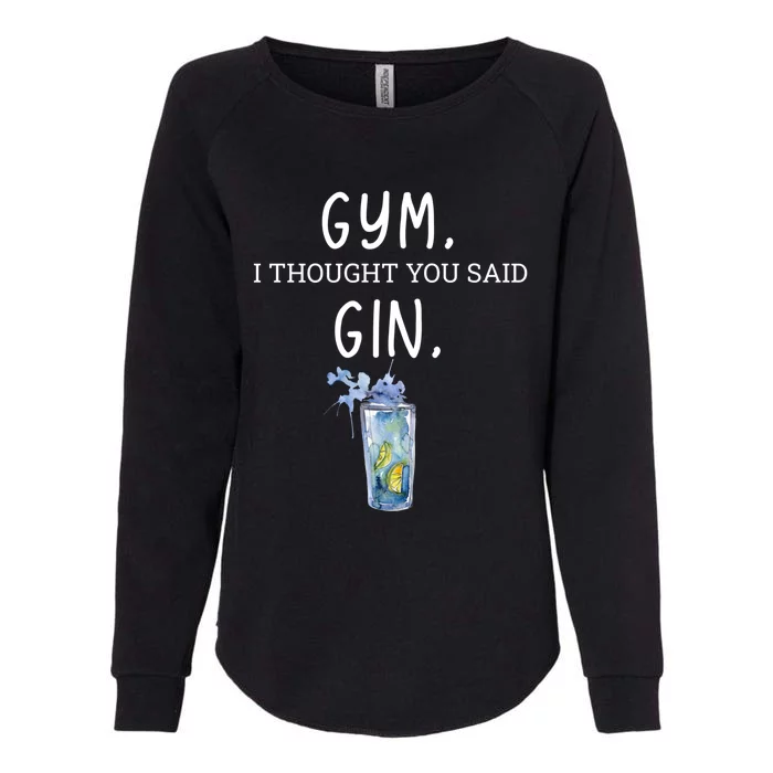 Gym I Thought You Said Gin Lover Funny Gift Womens California Wash Sweatshirt