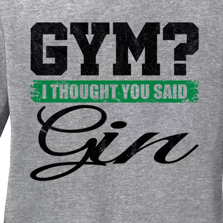 Gym? I Thought You Said Gin Gift Funny Ing Great Gift Ladies Long Sleeve Shirt