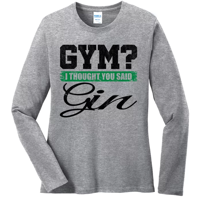 Gym? I Thought You Said Gin Gift Funny Ing Great Gift Ladies Long Sleeve Shirt